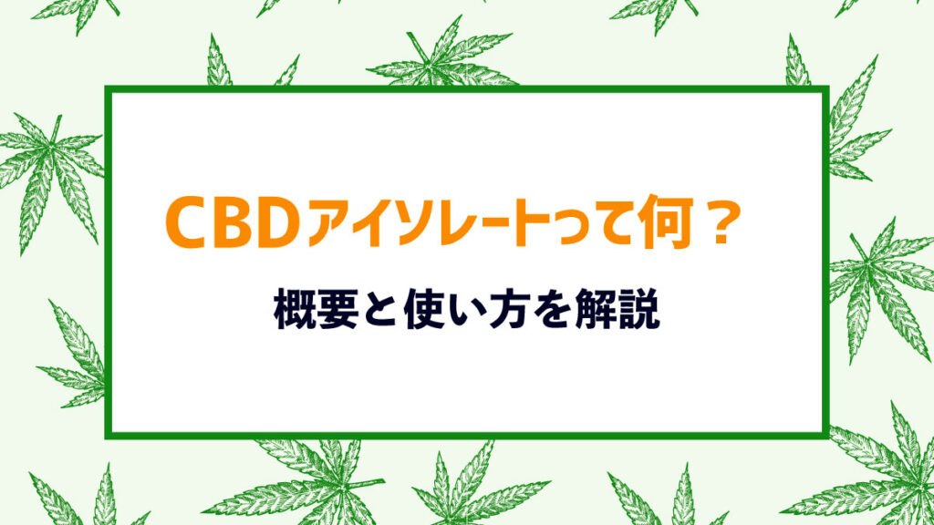 CBDのみの抽出！CBDアイソレートの概要と使い方